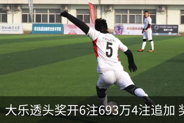 大乐透头奖开6注693万4注追加 奖池重回8亿